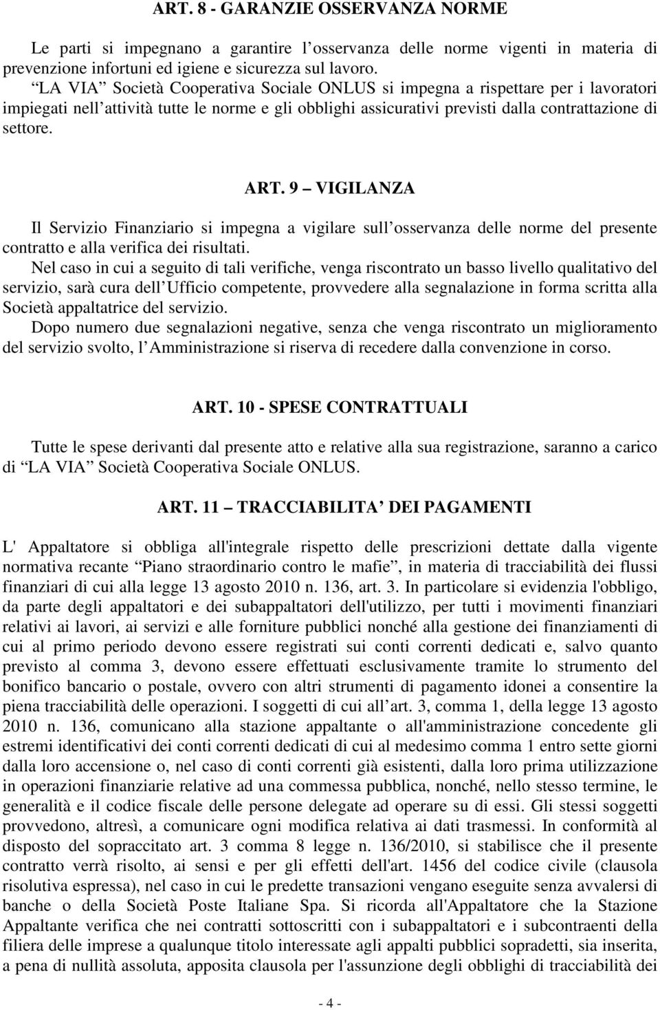 9 VIGILANZA Il Servizio Finanziario si impegna a vigilare sull osservanza delle norme del presente contratto e alla verifica dei risultati.