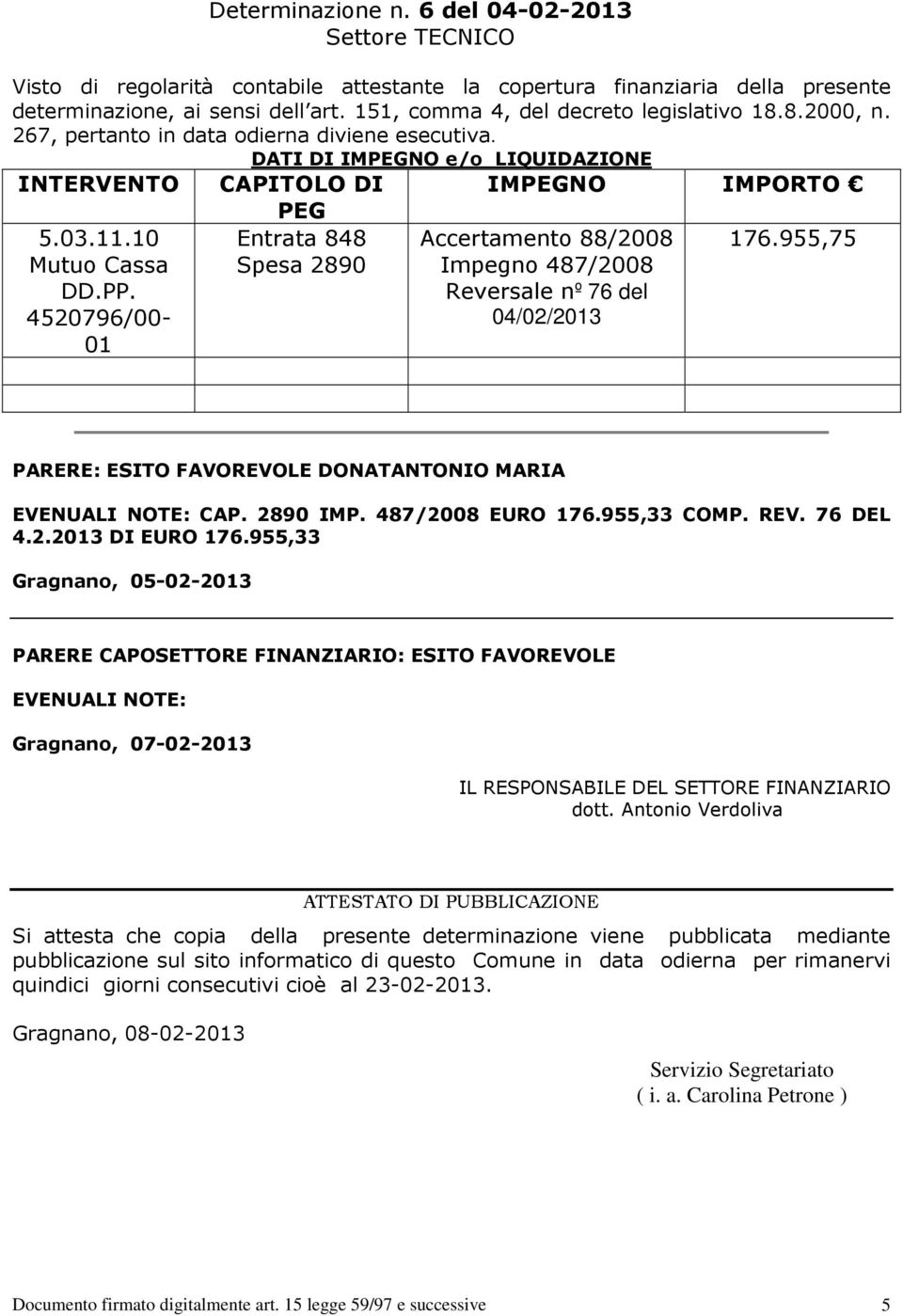 PP. 4520796/00-01 PEG Entrata 848 Spesa 2890 Accertamento 88/2008 Impegno 487/2008 Reversale nº 76 del 04/02/2013 176.955,75 PARERE: ESITO FAVOREVOLE DONATANTONIO MARIA EVENUALI NOTE: CAP. 2890 IMP.