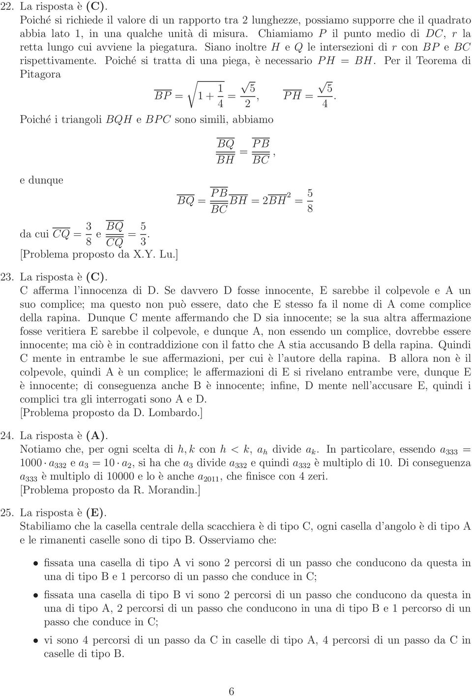 Per il Teorema di Pitagora BP = 1 + 1 4 = 5 2, PH = Poiché i triangoli BQH e BPC sono simili, abbiamo e dunque da cui CQ = 3 8 e BQ CQ = 5 3. [Problema proposto da X.Y. Lu.