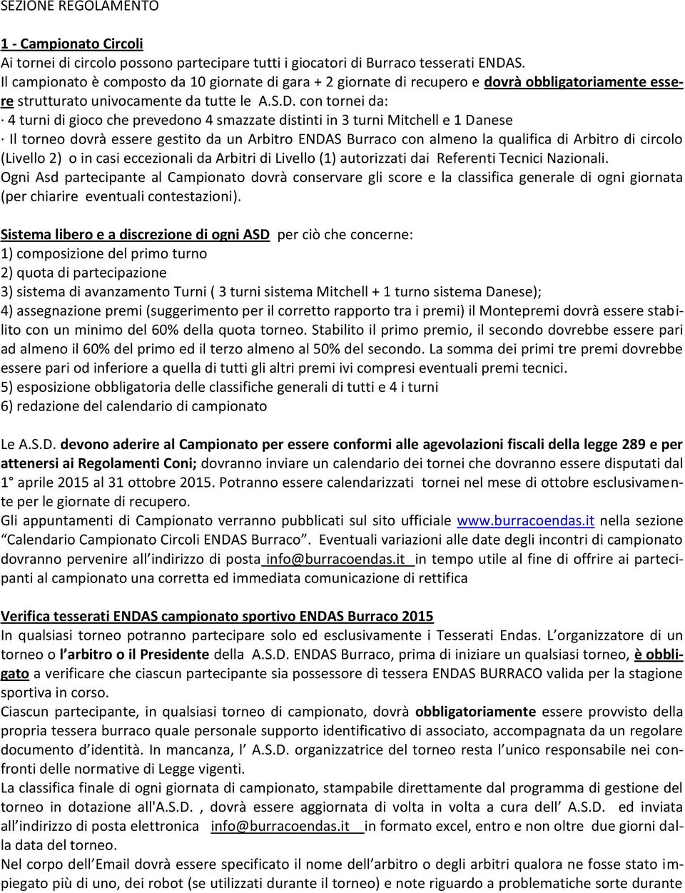 con tornei da: 4 turni di gioco che prevedono 4 smazzate distinti in 3 turni Mitchell e 1 Danese Il torneo dovrà essere gestito da un Arbitro ENDAS Burraco con almeno la qualifica di Arbitro di