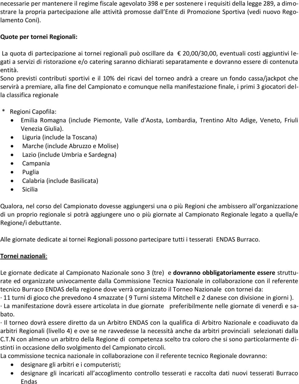 Quote per tornei Regionali: La quota di partecipazione ai tornei regionali può oscillare da 20,00/30,00, eventuali costi aggiuntivi legati a servizi di ristorazione e/o catering saranno dichiarati