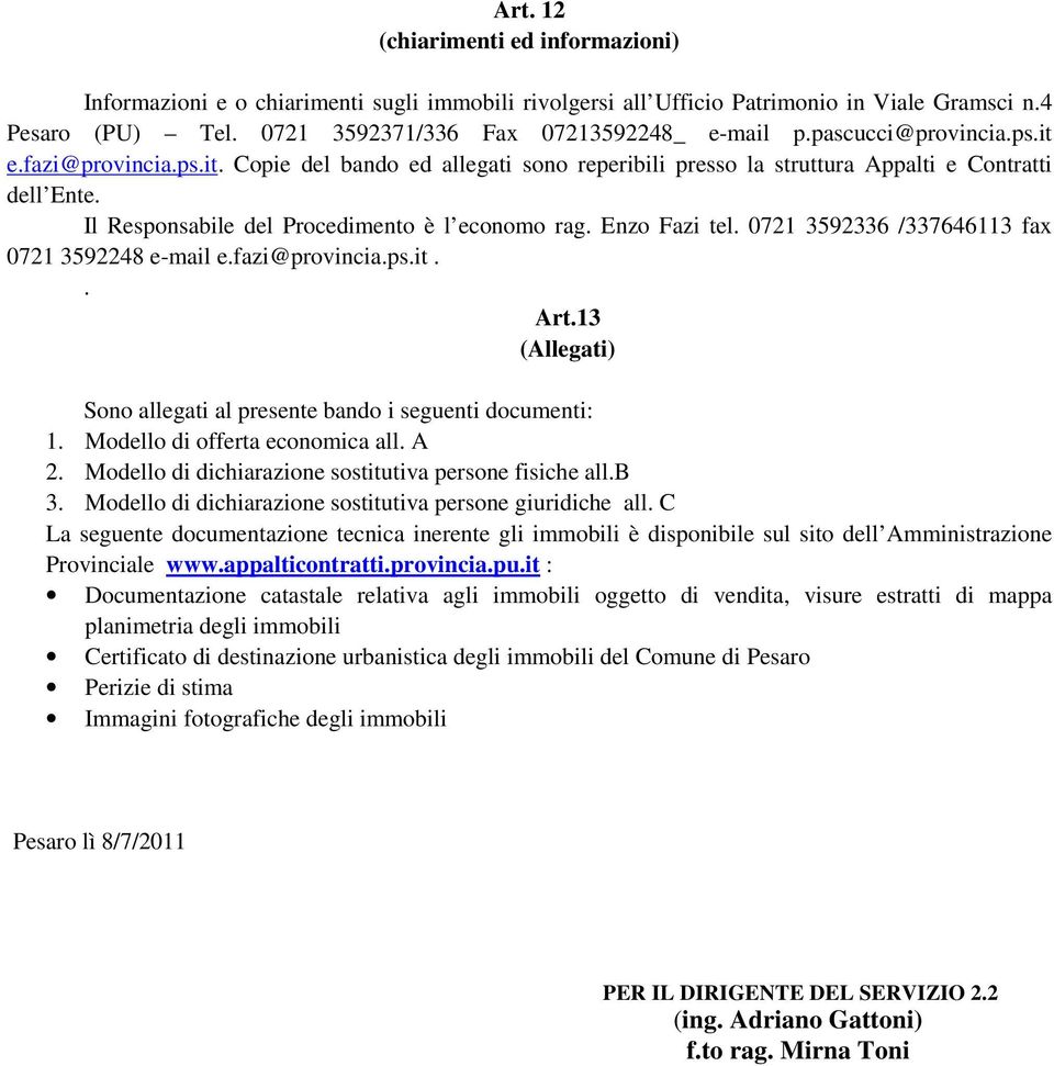 Enzo Fazi tel. 0721 3592336 /337646113 fax 0721 3592248 e-mail e.fazi@provincia.ps.it.. Art.13 (Allegati) Sono allegati al presente bando i seguenti documenti: 1. Modello di offerta economica all.