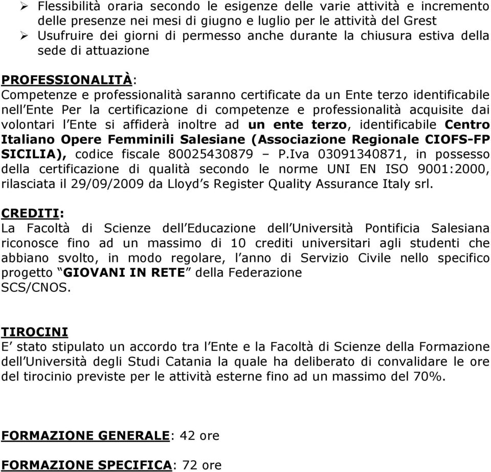 professionalità acquisite dai volontari l Ente si affiderà inoltre ad un ente terzo, identificabile Centro Italiano Opere Femminili Salesiane (Associazione Regionale CIOFS-FP SICILIA), codice fiscale