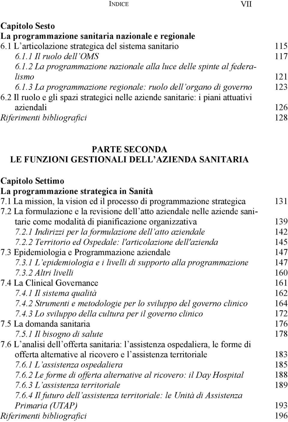 2 Il ruolo e gli spazi strategici nelle aziende sanitarie: i piani attuativi aziendali 115 117 121 123 126 128 PARTE SECONDA LE FUNZIONI GESTIONALI DELL AZIENDA SANITARIA Capitolo Settimo La