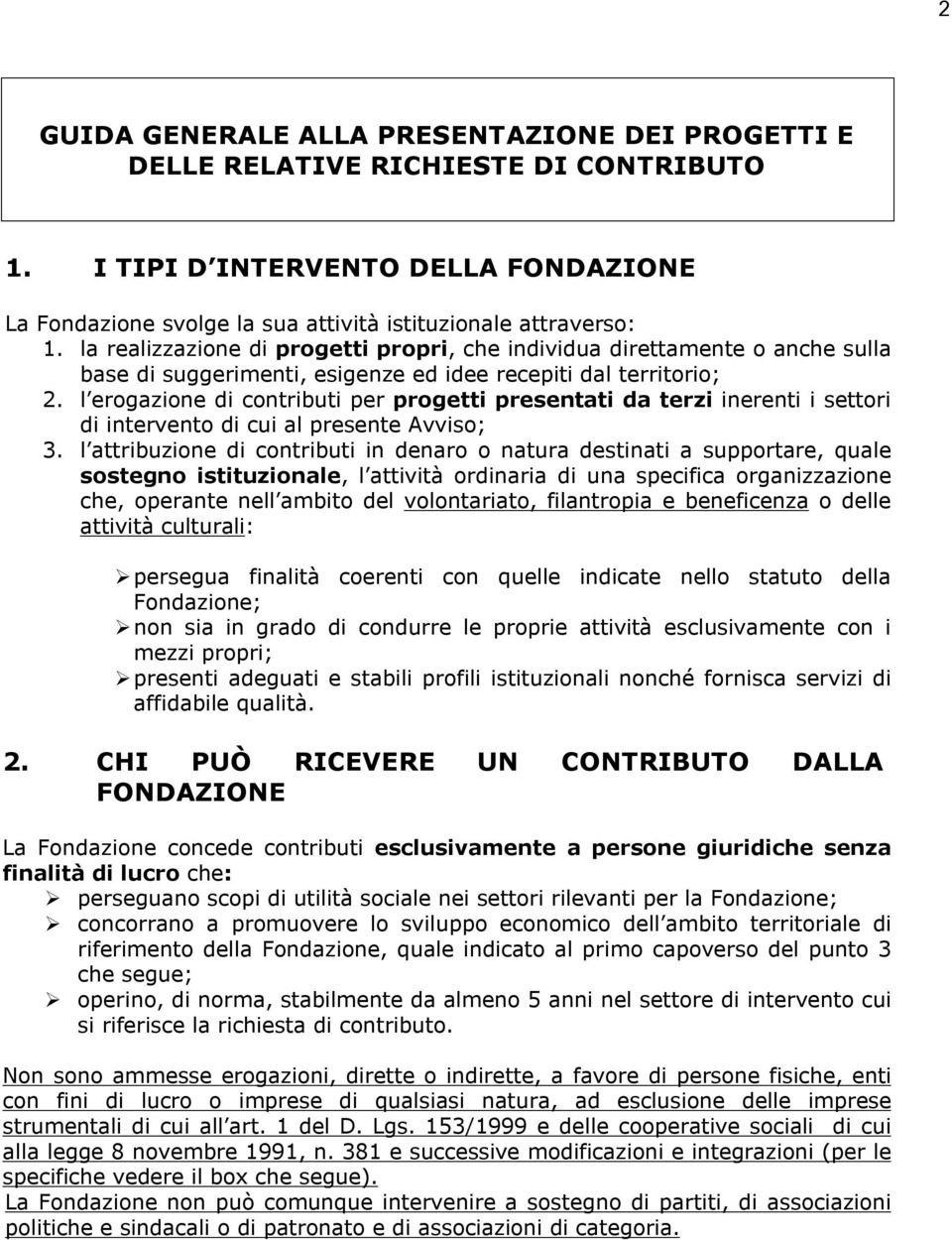 l erogazione di contributi per progetti presentati da terzi inerenti i settori di intervento di cui al presente Avviso; 3.