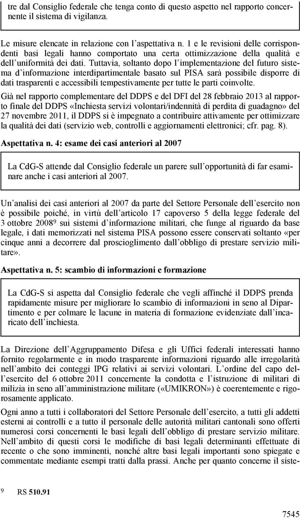 Tuttavia, soltanto dopo l implementazione del futuro sistema d informazione interdipartimentale basato sul PISA sarà possibile disporre di dati trasparenti e accessibili tempestivamente per tutte le