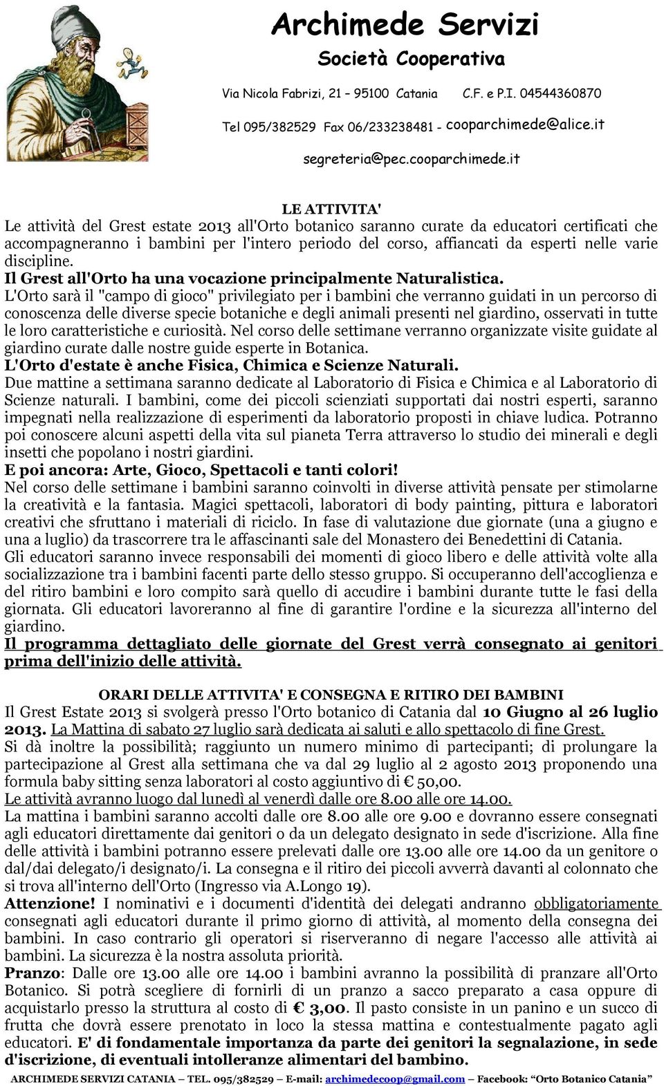 L'Orto sarà il "campo di gioco" privilegiato per i bambini che verranno guidati in un percorso di conoscenza delle diverse specie botaniche e degli animali presenti nel giardino, osservati in tutte