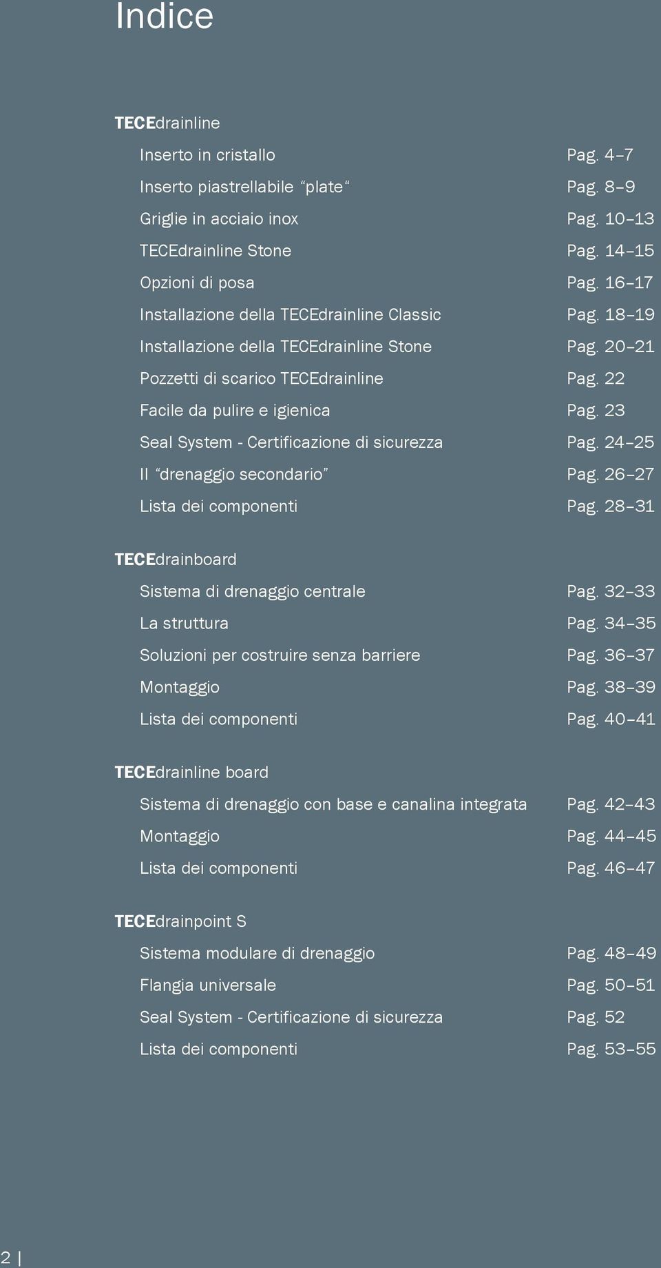 23 Seal System - Certificazione di sicurezza Pag. 24 25 Il drenaggio secondario Pag. 26 27 Lista dei componenti Pag. 28 31 TECEdrainboard Sistema di drenaggio centrale Pag. 32 33 La struttura Pag.