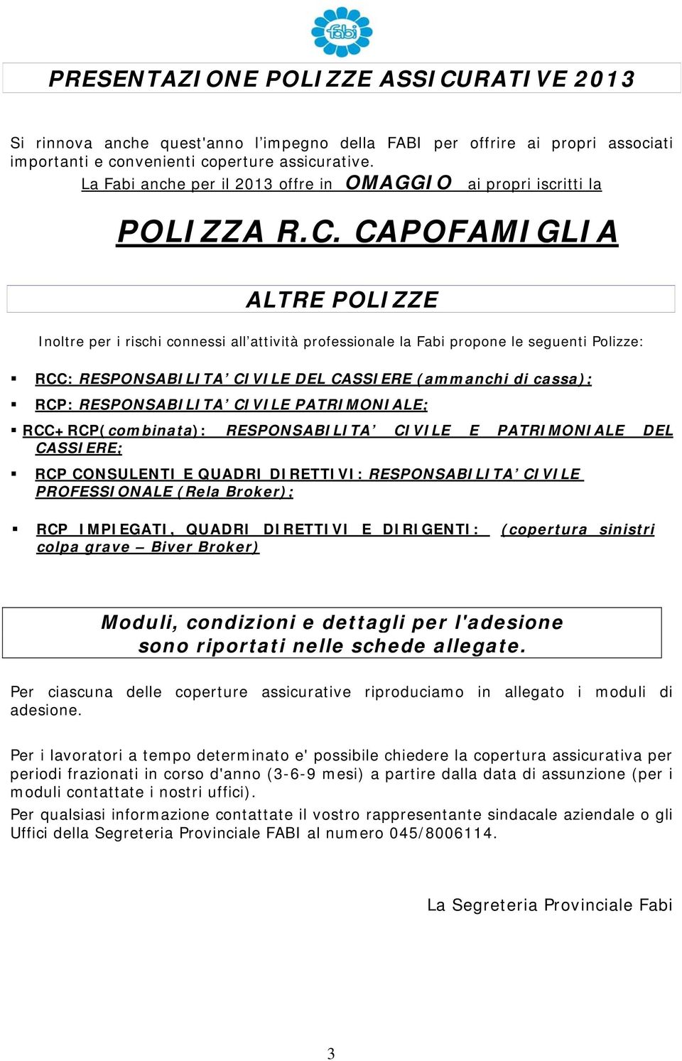 CAPOFAMIGLIA ALTRE POLIZZE Inoltre per i rischi connessi all attività professionale la Fabi propone le seguenti Polizze: RCC: RESPONSABILITA CIVILE DEL CASSIERE (ammanchi di cassa); RCP: