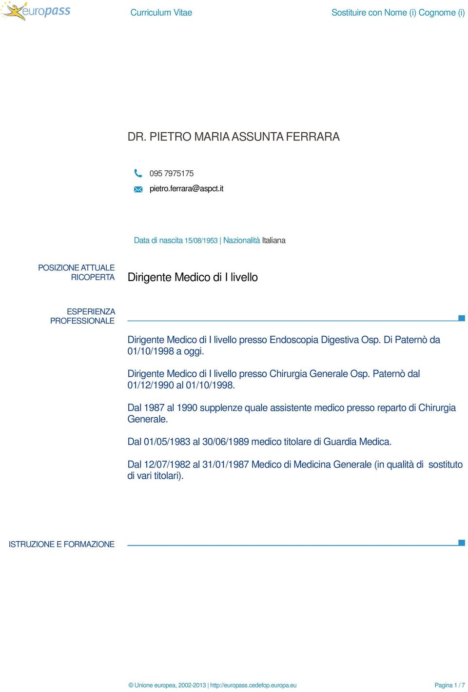 Digestiva Osp. Di Paternò da 01/10/1998 a oggi. Dirigente Medico di I livello presso Chirurgia Generale Osp. Paternò dal 01/12/1990 al 01/10/1998.