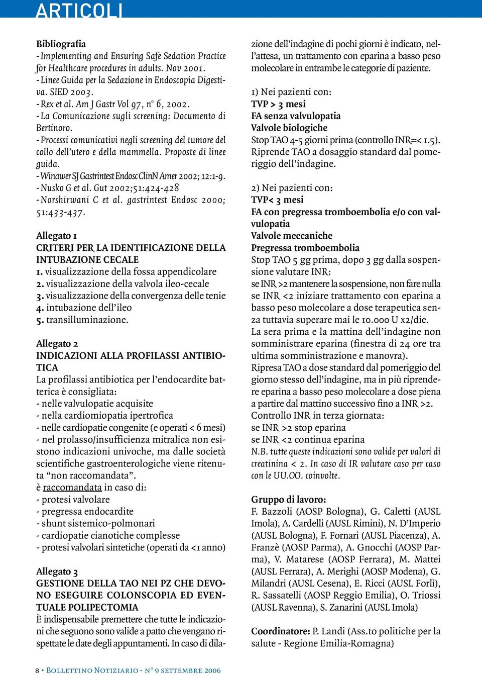 Proposte di linee guida. - Winawer SJ Gastrintest Endosc ClinN Amer 2002; 12:1-9. - Nusko G et al. Gut 2002;51:424-428 -Norshirwani C et al. gastrintest Endosc 2000; 51:433-437.