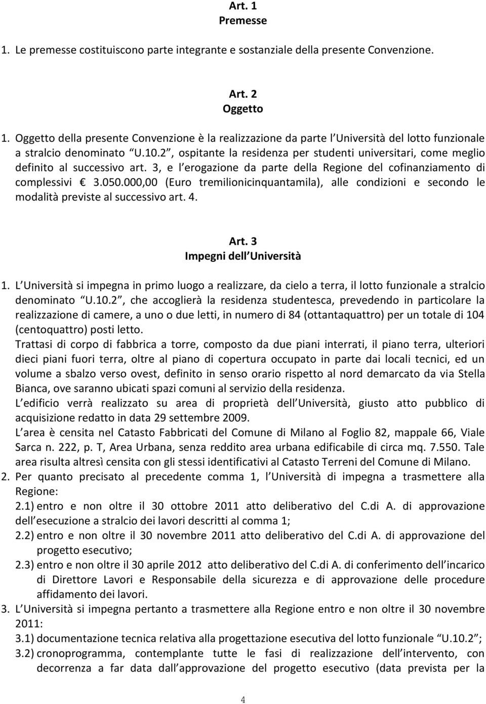 2, ospitante la residenza per studenti universitari, come meglio definito al successivo art. 3, e l erogazione da parte della Regione del cofinanziamento di complessivi 3.050.