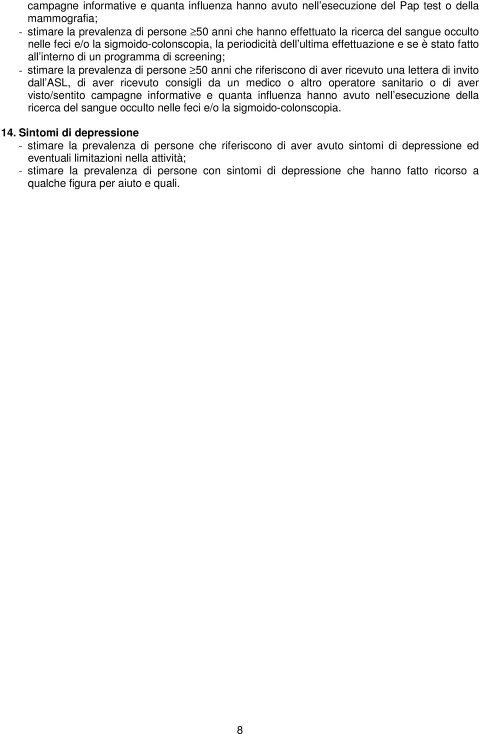 di aver ricevuto una lettera di invito dall ASL, di aver ricevuto consigli da un medico o altro operatore sanitario o di aver visto/sentito campagne informative e quanta influenza hanno avuto nell