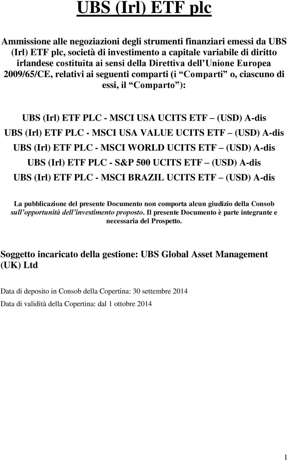 WORLD UCITS UBS (Irl) PLC - S&P 500 UCITS UBS (Irl) PLC - MSCI BRAZIL UCITS La pubblicazione del presente Documento non comporta alcun giudizio della Consob sull opportunità dell investimento