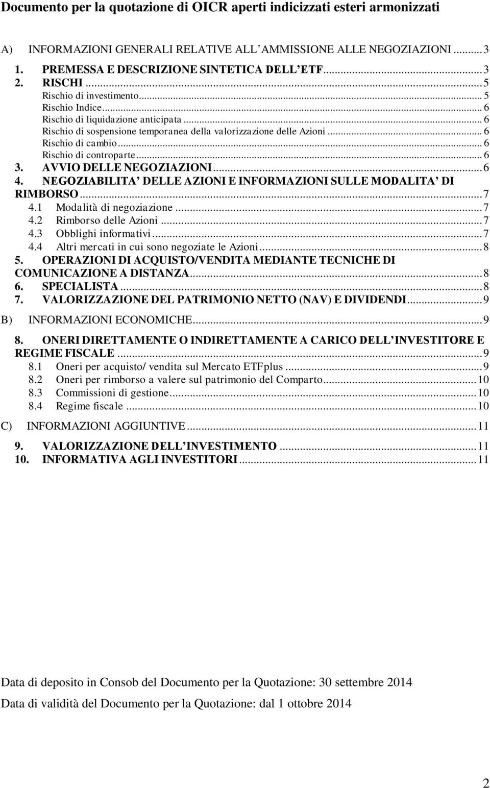 .. 6 Rischio di controparte... 6 3. AVVIO DELLE NEGOZIAZIONI... 6 4. NEGOZIABILITA DELLE AZIONI E INFORMAZIONI SULLE MODALITA DI RIMBORSO... 7 4.1 Modalità di negoziazione... 7 4.2 Rimborso delle Azioni.