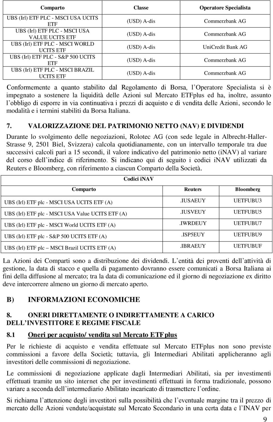 liquidità delle Azioni sul Mercato plus ed ha, inoltre, assunto l obbligo di esporre in via continuativa i prezzi di acquisto e di vendita delle Azioni, secondo le modalità e i termini stabiliti da