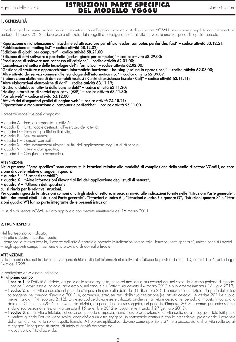 fax) codice attività 33.12.51; Pubblicazione di mailing list codice attività 58.12.02; Edizione di giochi per computer codice attività 58.21.