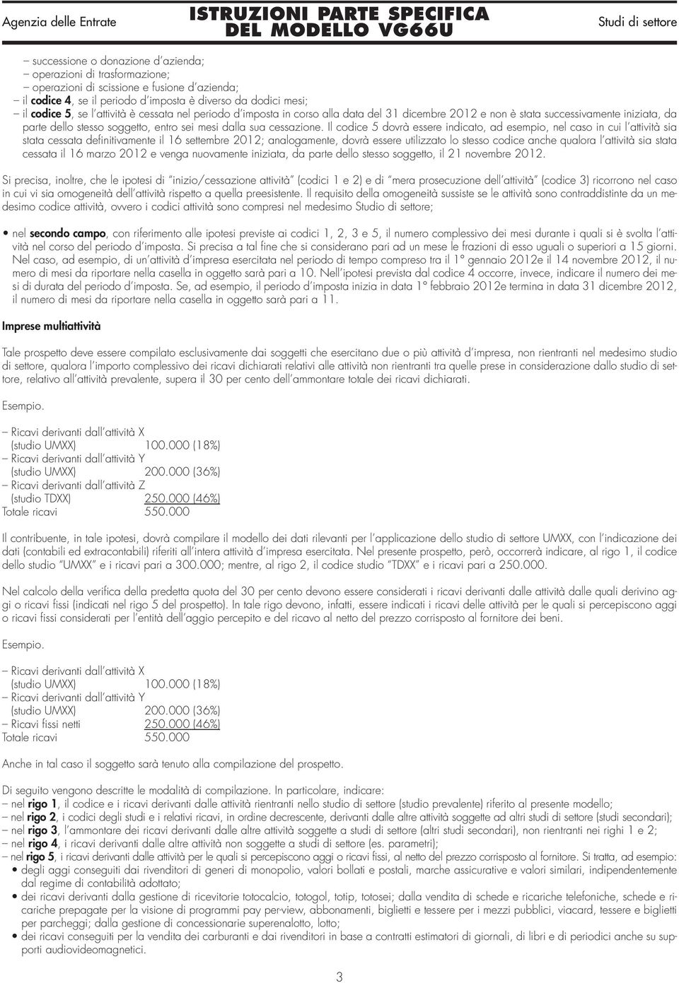 Il codice 5 dovrà essere indicato, ad esempio, nel caso in cui l attività sia stata cessata definitivamente il 16 settembre 2012; analogamente, dovrà essere utilizzato lo stesso codice anche qualora