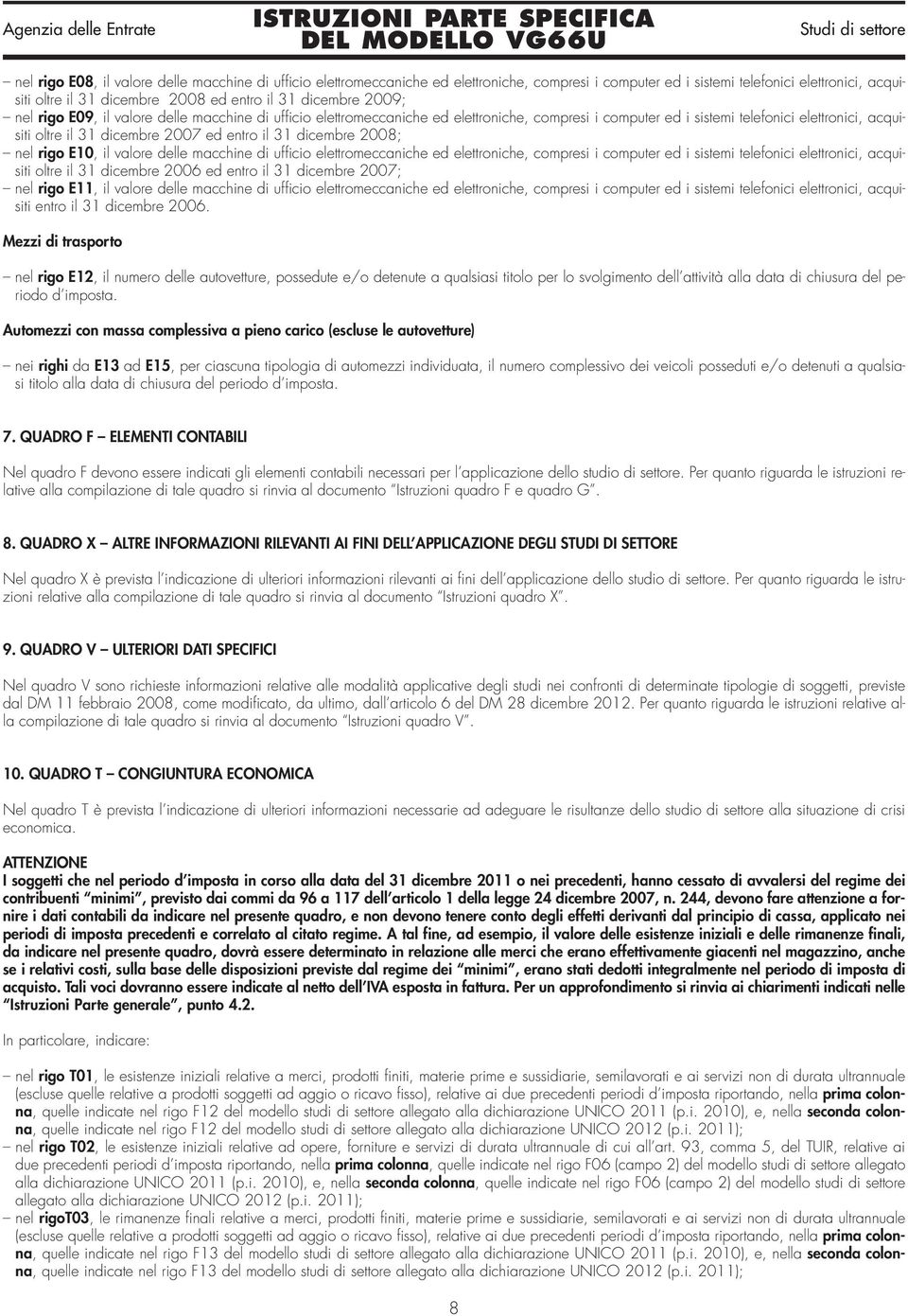 entro il 31 dicembre 2008; nel rigo E10, il valore delle macchine di ufficio elettromeccaniche ed elettroniche, compresi i computer ed i sistemi telefonici elettronici, acquisiti oltre il 31 dicembre