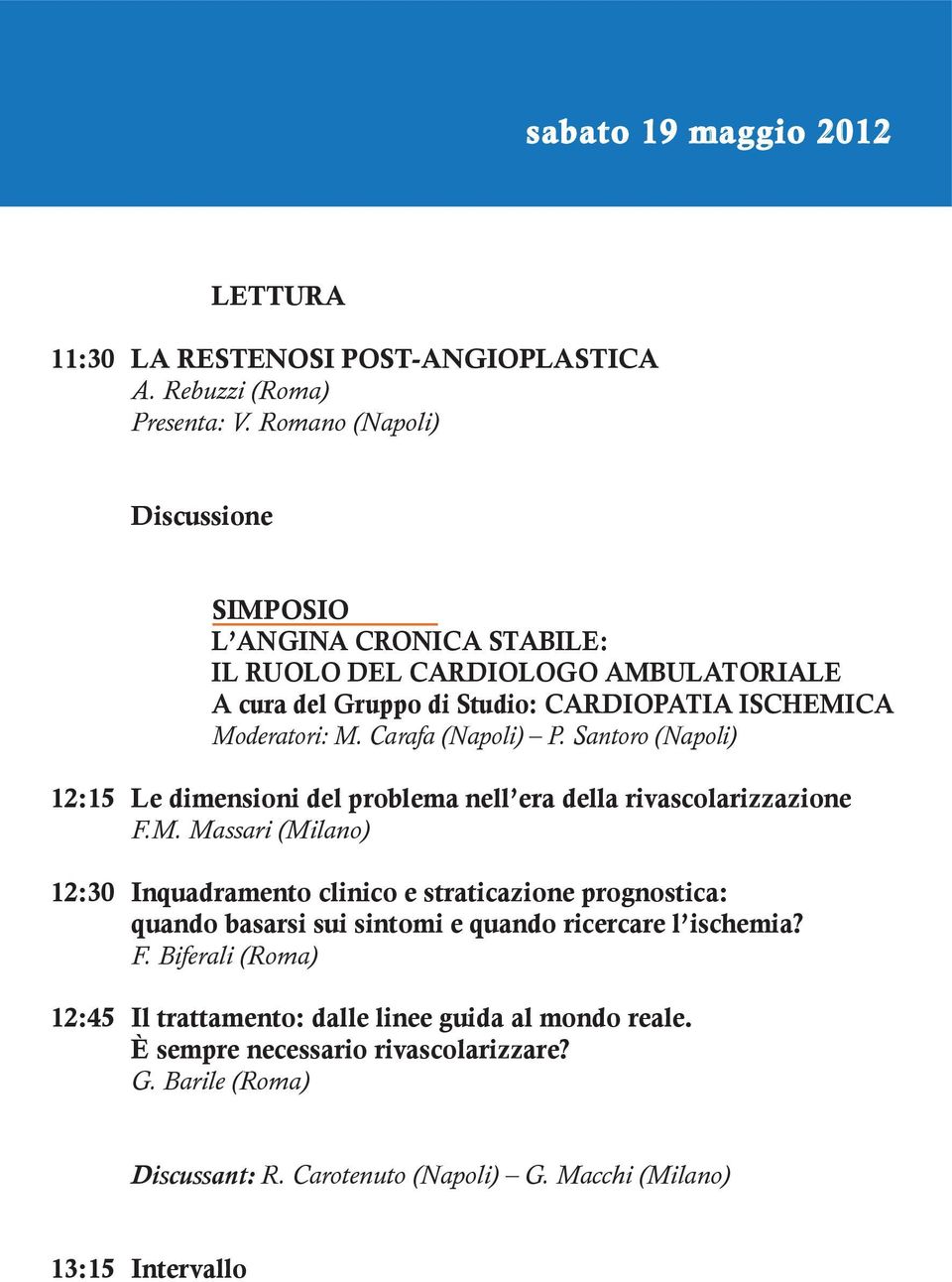 Carafa (Napoli) P. Santoro (Napoli) 12:15 Le dimensioni del problema nell era della rivascolarizzazione F.M.