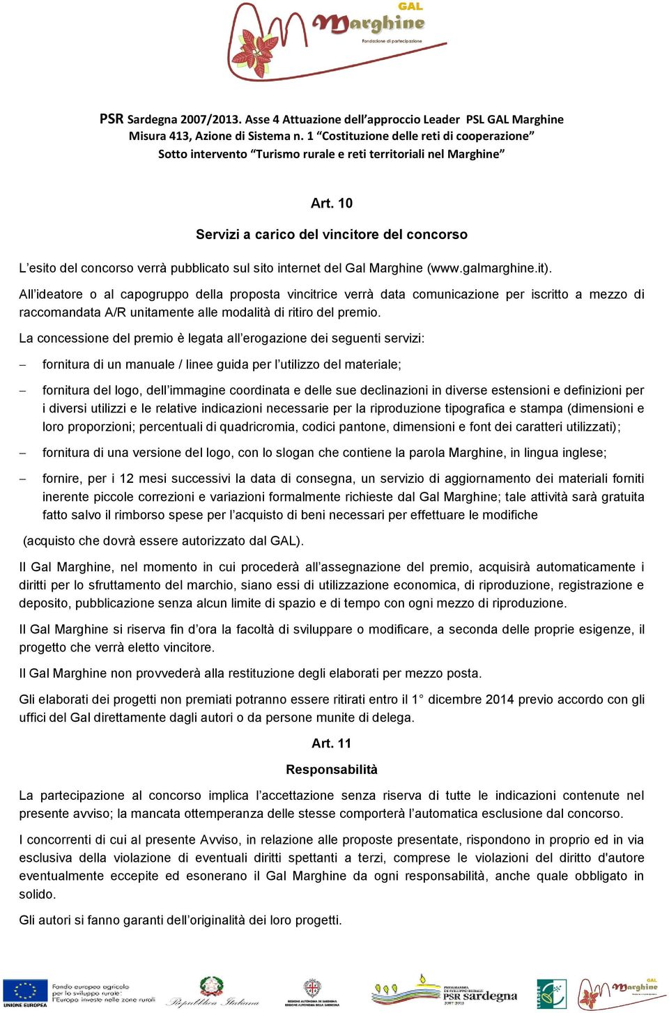 La concessione del premio è legata all erogazione dei seguenti servizi: fornitura di un manuale / linee guida per l utilizzo del materiale; fornitura del logo, dell immagine coordinata e delle sue