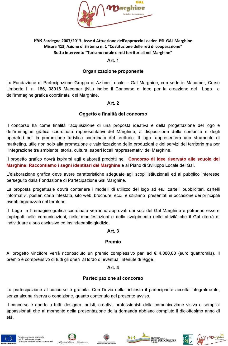 2 Oggetto e finalità del concorso Il concorso ha come finalità l acquisizione di una proposta ideativa e della progettazione del logo e dell'immagine grafica coordinata rappresentativi del Marghine,