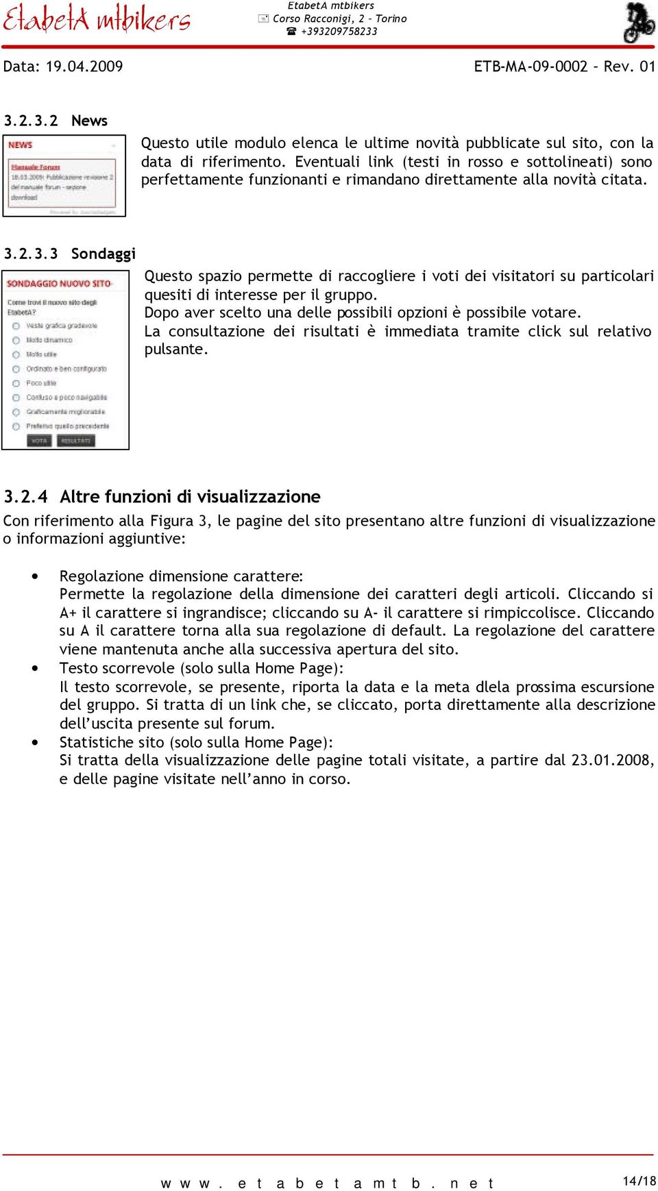 2.3.3 Sondaggi Questo spazio permette di raccogliere i voti dei visitatori su particolari quesiti di interesse per il gruppo. Dopo aver scelto una delle possibili opzioni è possibile votare.