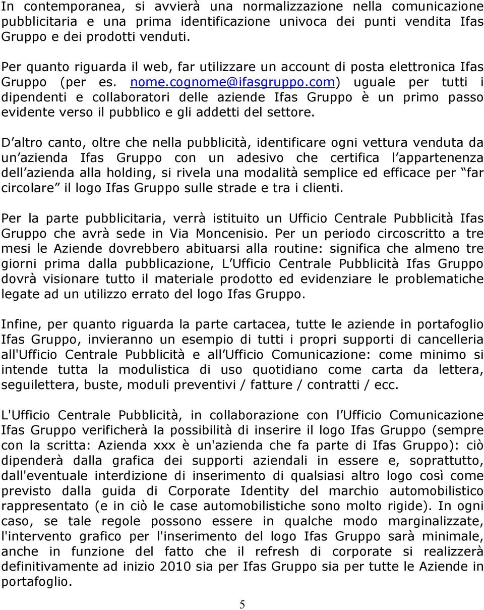 com) uguale per tutti i dipendenti e collaboratori delle aziende Ifas Gruppo è un primo passo evidente verso il pubblico e gli addetti del settore.