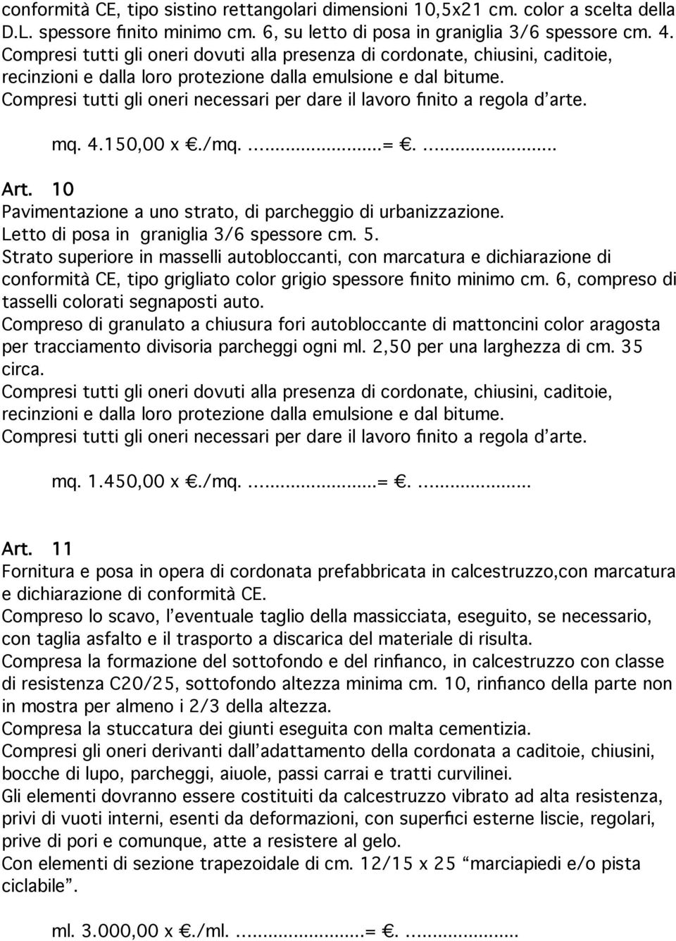 Compresi tutti gli oneri necessari per dare il lavoro finito a regola d arte. mq. 4.150,00 x./mq....=.... Art. 10 Pavimentazione a uno strato, di parcheggio di urbanizzazione.