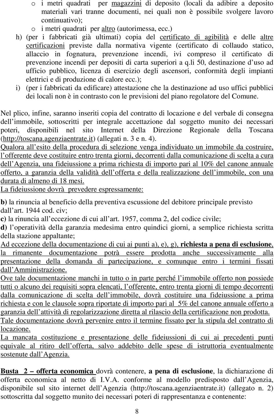 ) h) (per i fabbricati già ultimati) copia del certificato di agibilità e delle altre certificazioni previste dalla normativa vigente (certificato di collaudo statico, allaccio in fognatura,