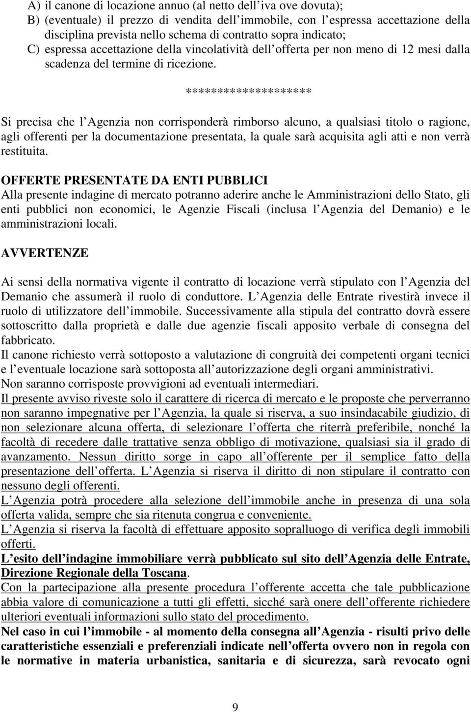 ******************** Si precisa che l Agenzia non corrisponderà rimborso alcuno, a qualsiasi titolo o ragione, agli offerenti per la documentazione presentata, la quale sarà acquisita agli atti e non