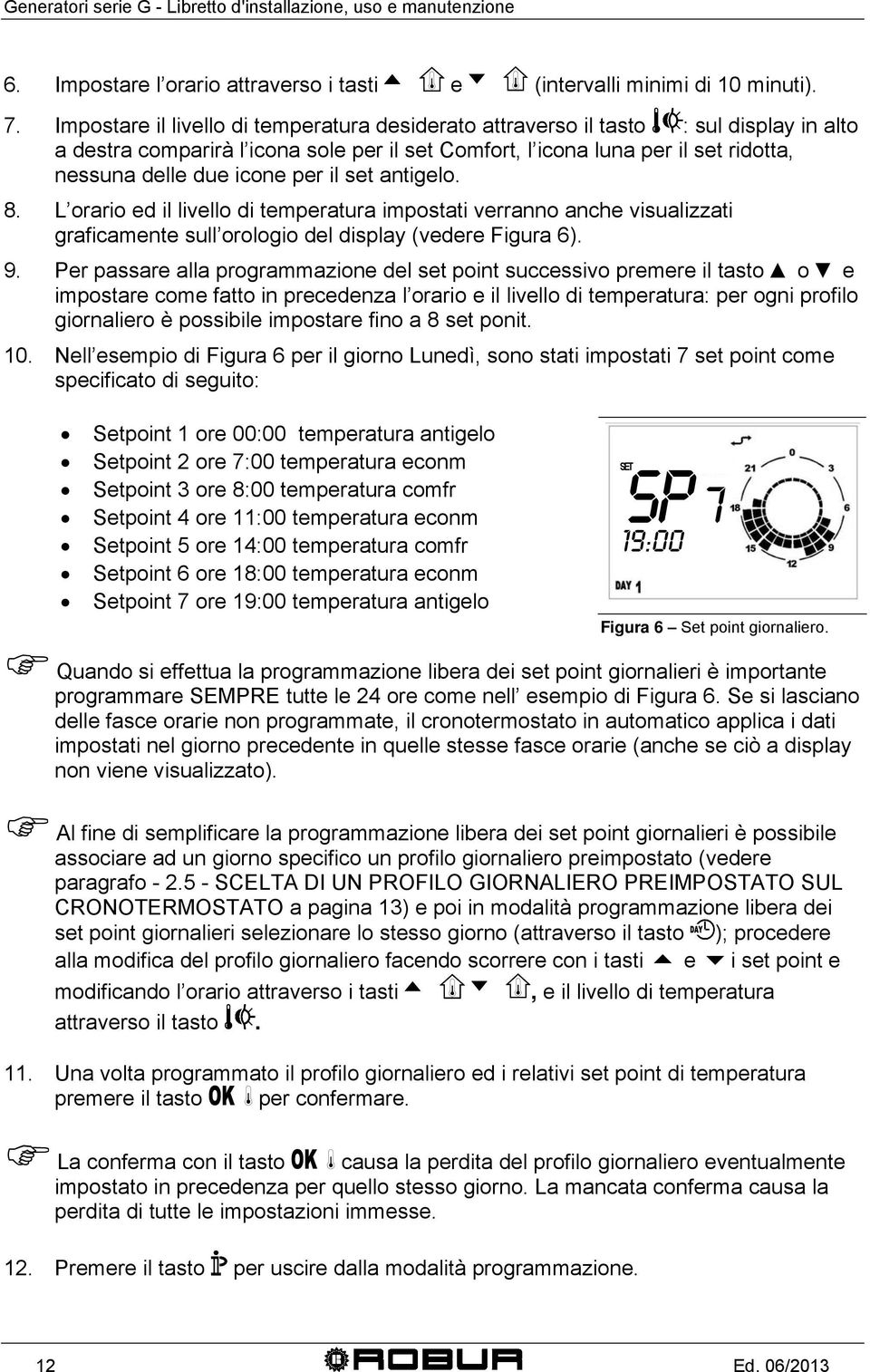 per il set antigelo. 8. L orario ed il livello di temperatura impostati verranno anche visualizzati graficamente sull orologio del display (vedere Figura 6). 9.