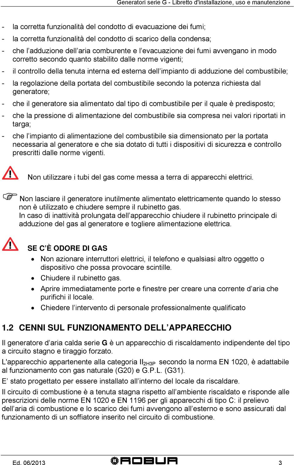 combustibile secondo la potenza richiesta dal generatore; - che il generatore sia alimentato dal tipo di combustibile per il quale è predisposto; - che la pressione di alimentazione del combustibile