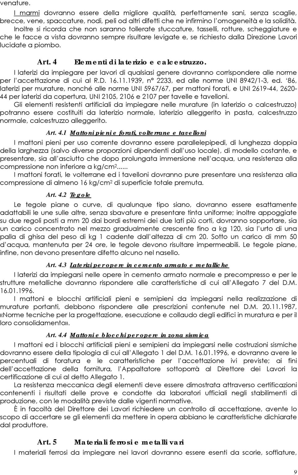 piombo. Art. 4 Elementi di laterizio e calcestruzzo. I laterizi da impiegare per lavori di qualsiasi genere dovranno corrispondere alle norme per l accettazione di cui al R.D. 16.11.