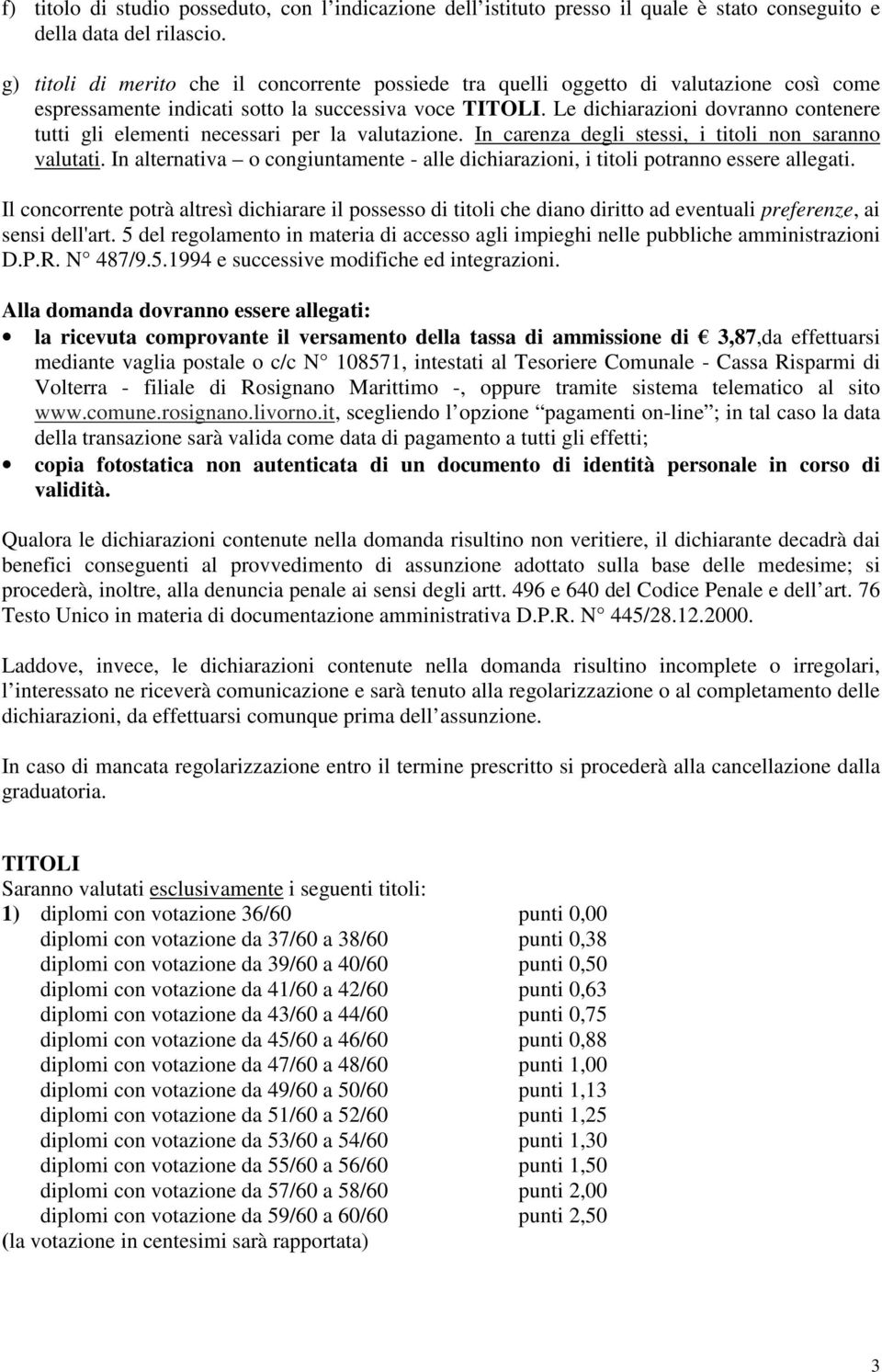 Le dichiarazioni dovranno contenere tutti gli elementi necessari per la valutazione. In carenza degli stessi, i titoli non saranno valutati.