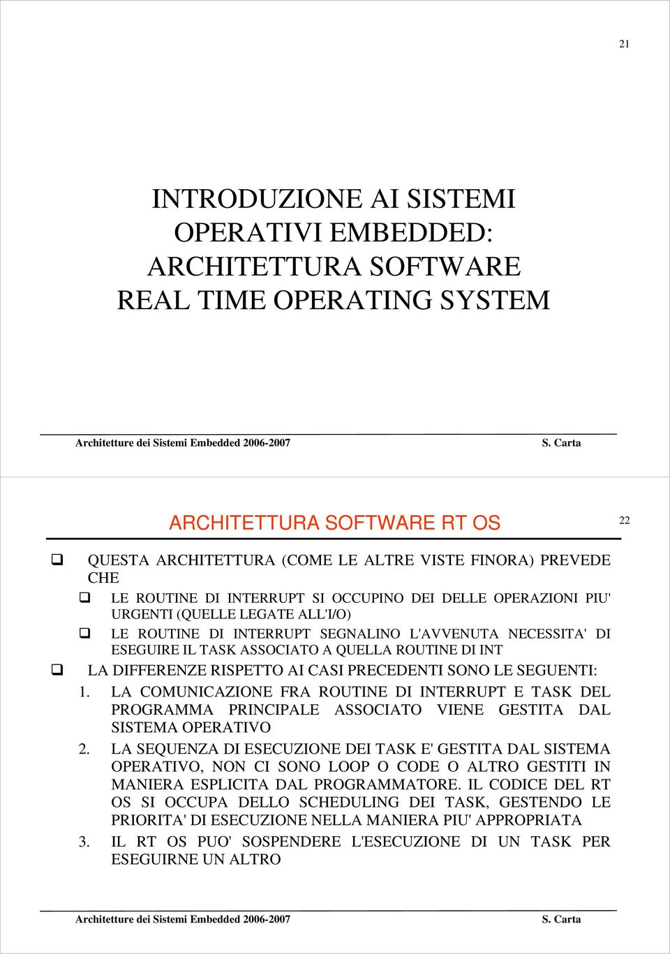 DIFFERENZE RISPETTO AI CASI PRECEDENTI SONO LE SEGUENTI: 1. LA COMUNICAZIONE FRA ROUTINE DI INTERRUPT E TASK DEL PROGRAMMA PRINCIPALE ASSOCIATO VIENE GESTITA DAL SISTEMA OPERATIVO 2.