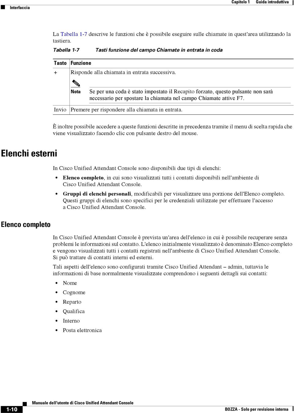 Nota Se per una coda è stato impostato il Recapito forzato, questo pulsante non sarà necessario per spostare la chiamata nel campo Chiamate attive F7.