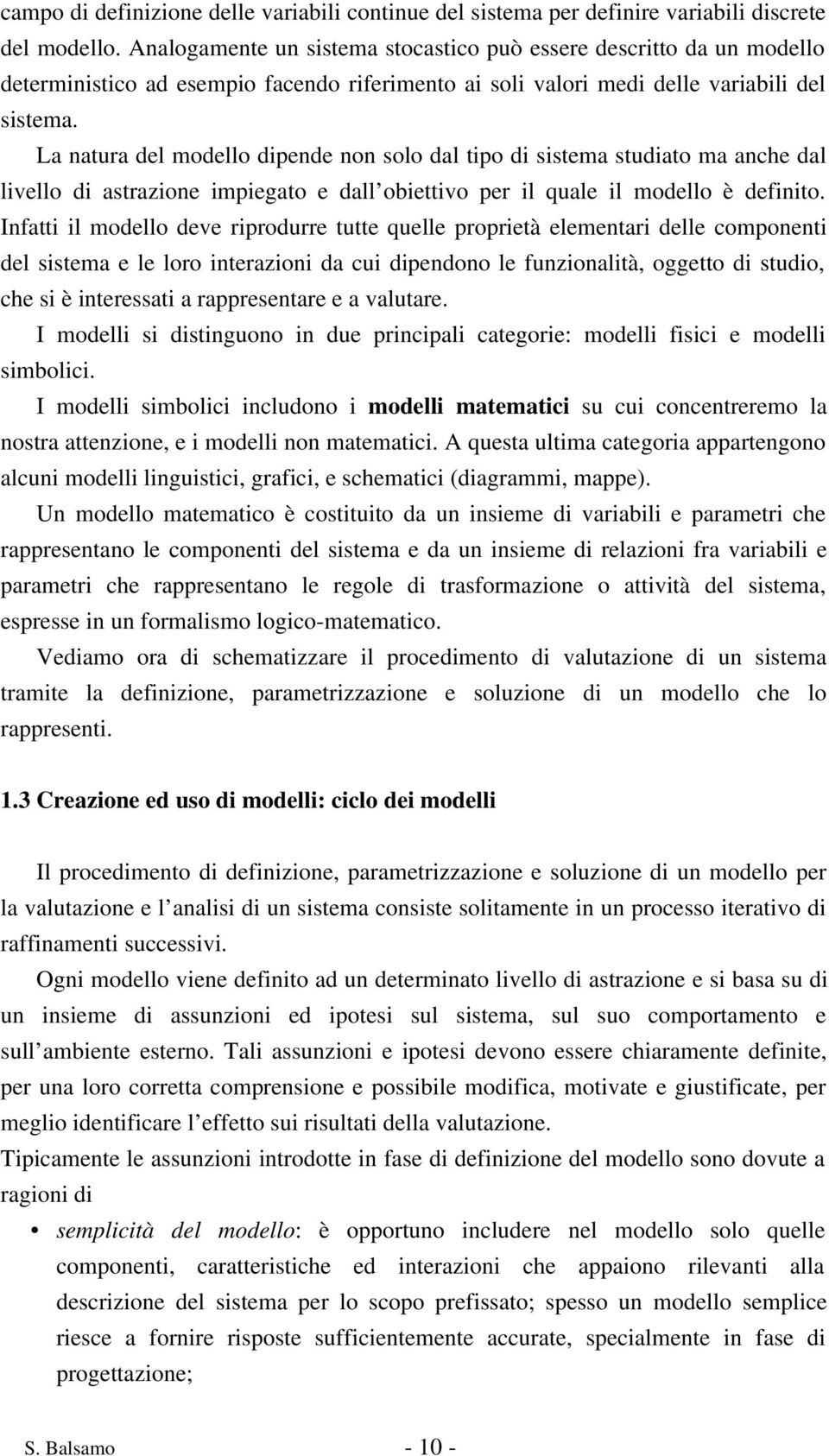 La natura del modello dipende non solo dal tipo di sistema studiato ma anche dal livello di astrazione impiegato e dall obiettivo per il quale il modello è definito.