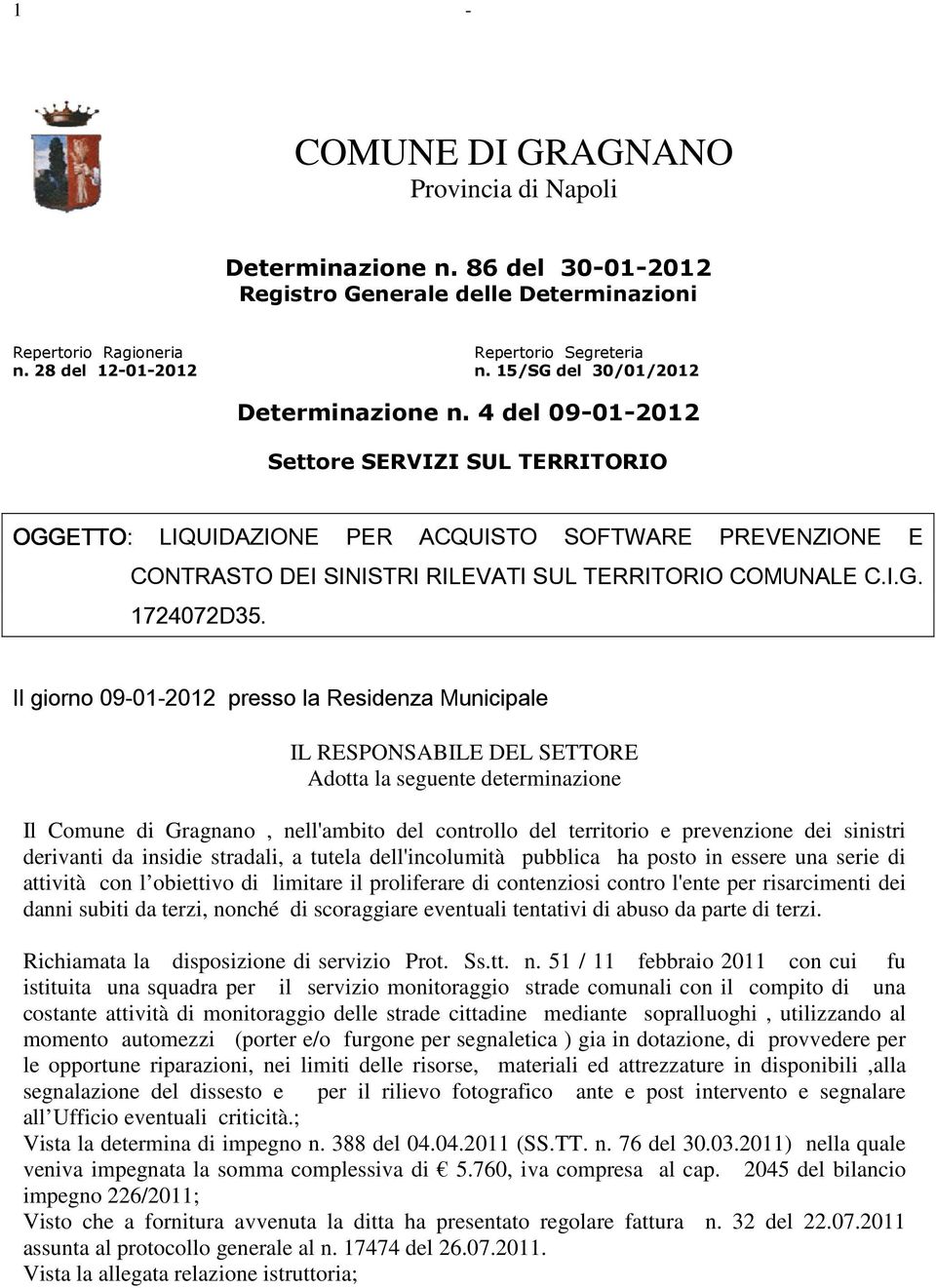 4 del 09-01-2012 Settore SERVIZI SUL TERRITORIO OGGETTO: LIQUIDAZIONE PER ACQUISTO SOFTWARE PREVENZIONE E CONTRASTO DEI SINISTRI RILEVATI SUL TERRITORIO COMUNALE C.I.G. 1724072D35.