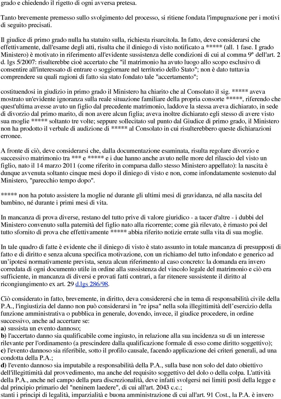 In fatto, deve considerarsi che effettivamente, dall'esame degli atti, risulta che il diniego di visto notificato a ***** (all. 1 fase.