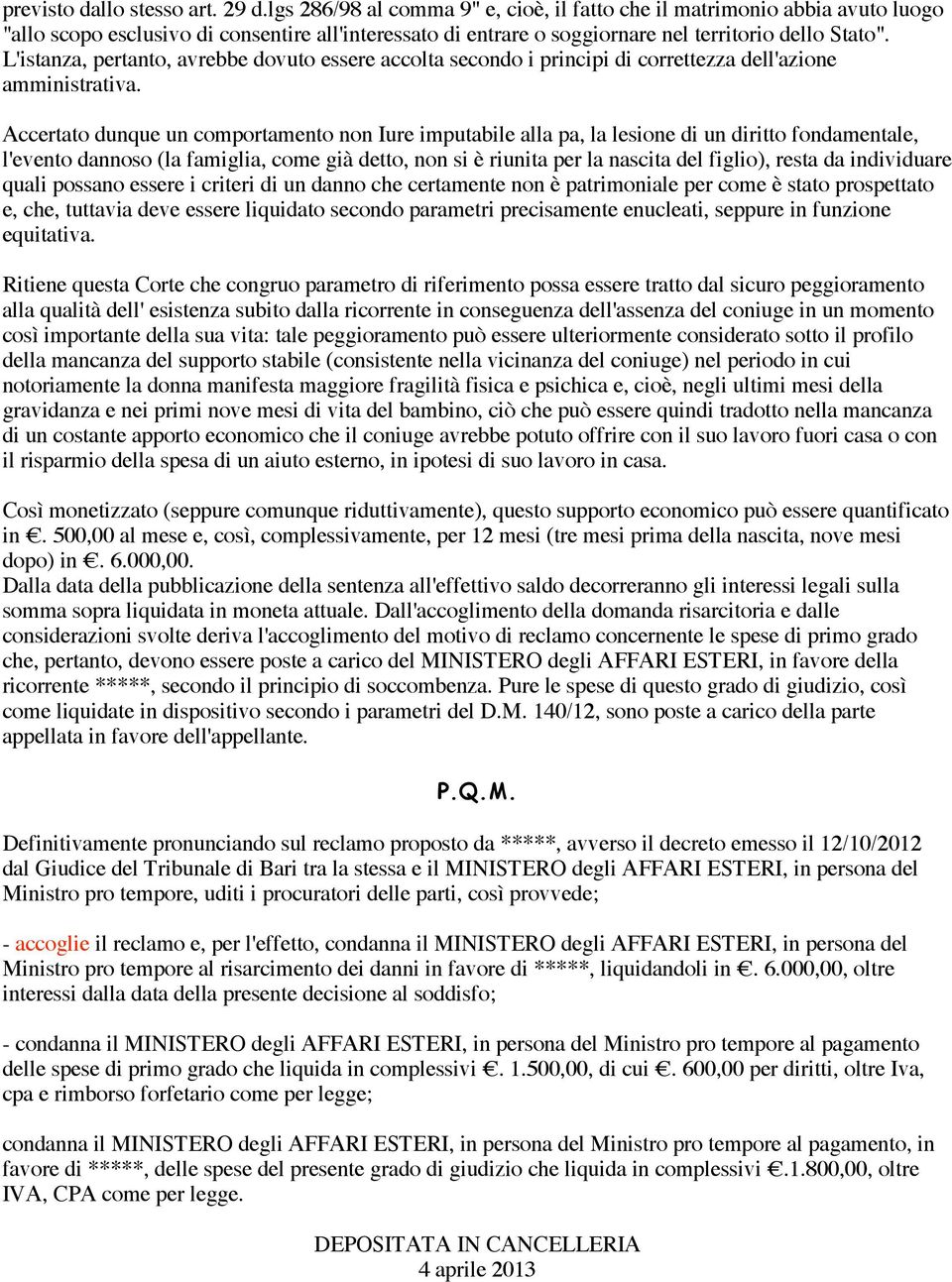 L'istanza, pertanto, avrebbe dovuto essere accolta secondo i principi di correttezza dell'azione amministrativa.