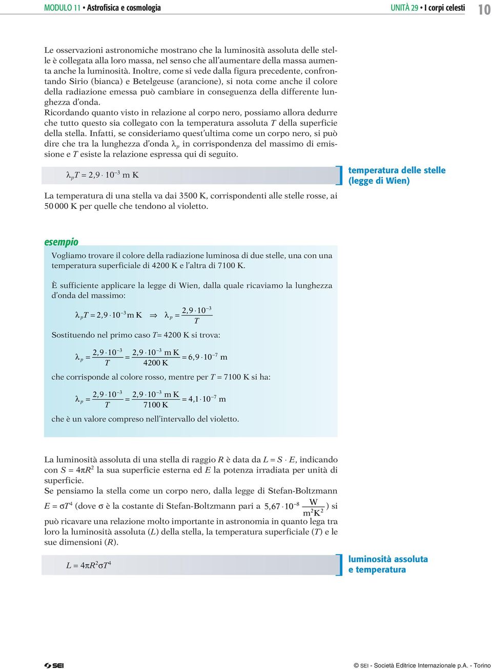 lunghezza d onda. Ricordando quanto visto in relazione al corpo nero, possiamo allora dedurre che tutto questo sia collegato con la temperatura assoluta T della superficie della stella.