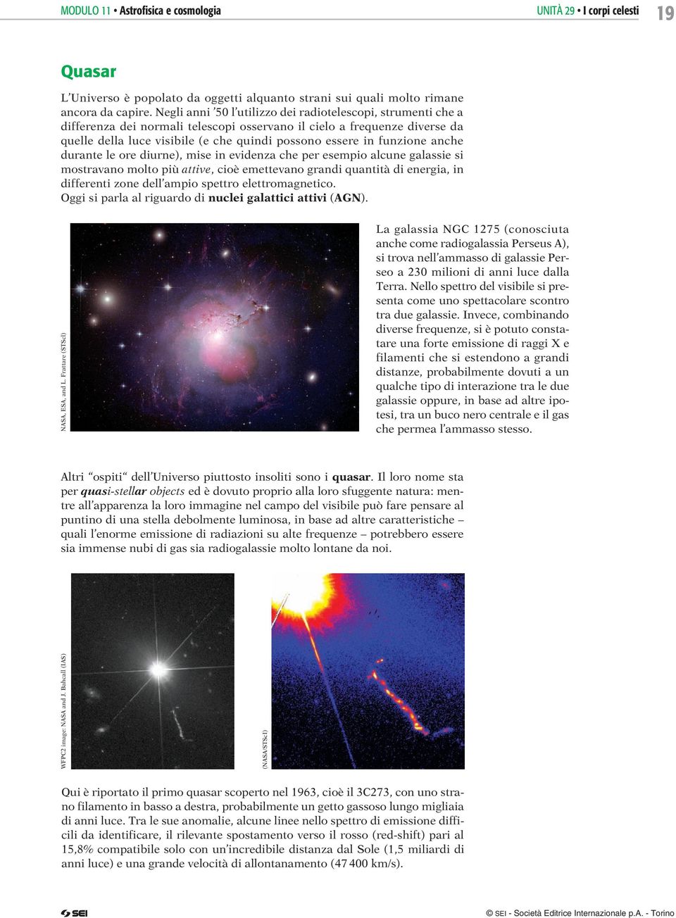 funzione anche durante le ore diurne), mise in evidenza che per esempio alcune galassie si mostravano molto più attive, cioè emettevano grandi quantità di energia, in differenti zone dell ampio