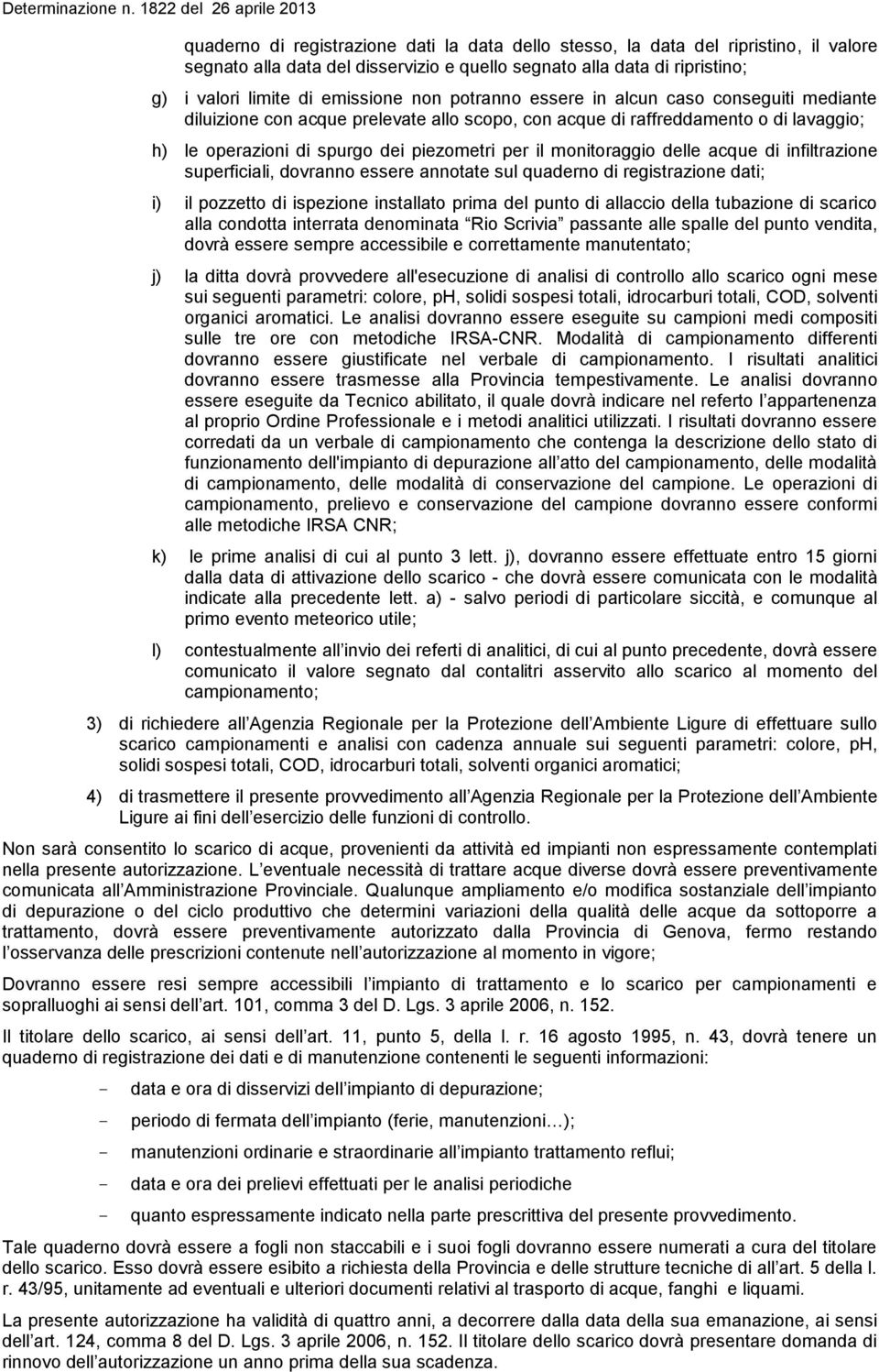 delle acque di infiltrazione superficiali, dovranno essere annotate sul quaderno di registrazione dati; i) il pozzetto di ispezione installato prima del punto di allaccio della tubazione di scarico