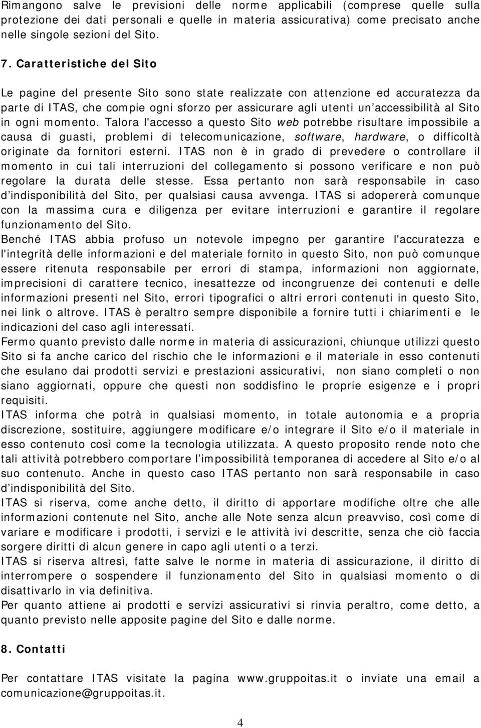 in ogni momento. Talora l'accesso a questo Sito web potrebbe risultare impossibile a causa di guasti, problemi di telecomunicazione, software, hardware, o difficoltà originate da fornitori esterni.