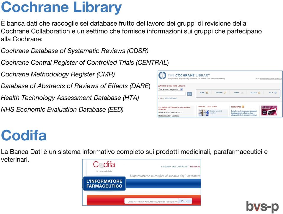 Controlled Trials (CENTRAL) Cochrane Methodology Register (CMR) Database of Abstracts of Reviews of Effects (DARE) Health Technology Assessment