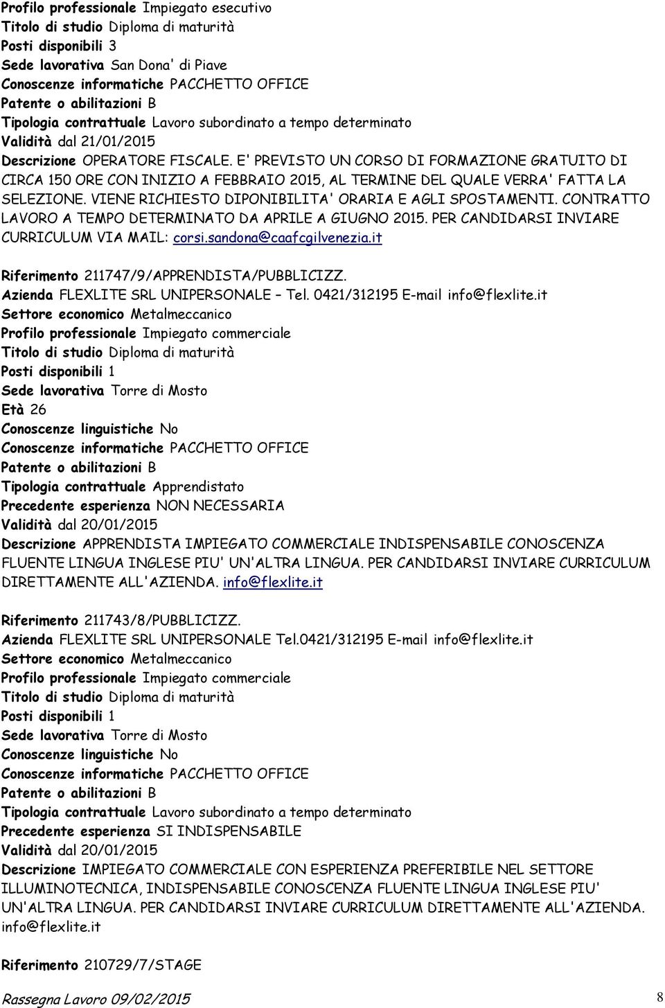 VIENE RICHIESTO DIPONIBILITA' ORARIA E AGLI SPOSTAMENTI. CONTRATTO LAVORO A TEMPO DETERMINATO DA APRILE A GIUGNO 2015. PER CANDIDARSI INVIARE CURRICULUM VIA MAIL: corsi.sandona@caafcgilvenezia.