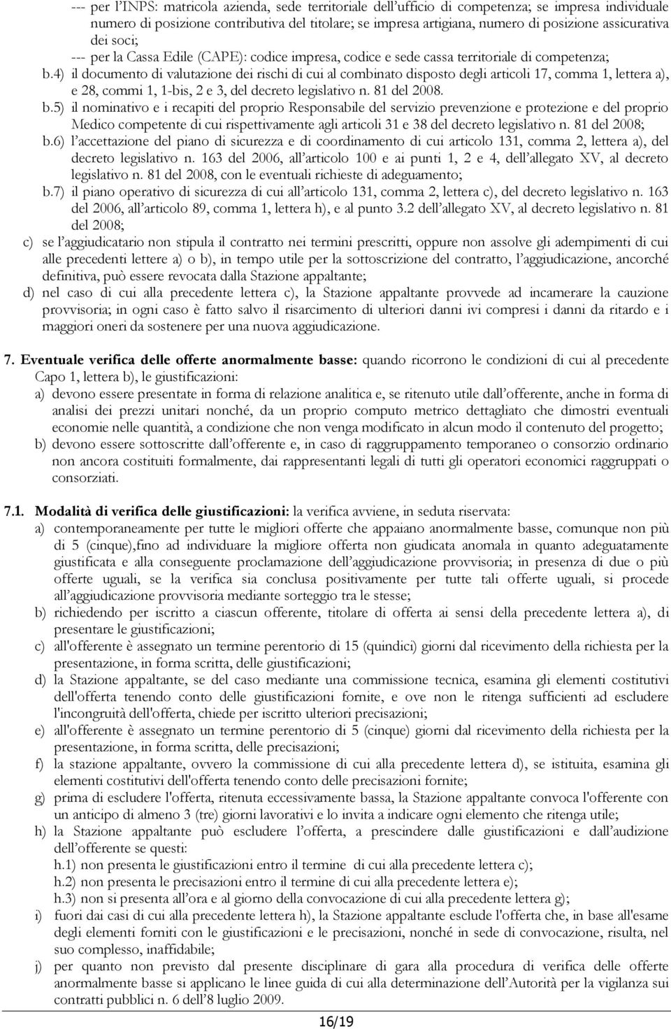 4) il documento di valutazione dei rischi di cui al combinato disposto degli articoli 17, comma 1, lettera a), e 28, commi 1, 1-bis, 2 e 3, del decreto legislativo n. 81 del 2008. b.