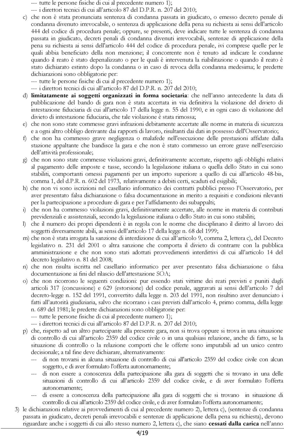 207 del 2010; c) che non è stata pronunciata sentenza di condanna passata in giudicato, o emesso decreto penale di condanna divenuto irrevocabile, o sentenza di applicazione della pena su richiesta