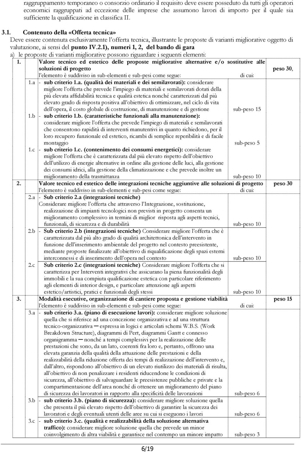 Contenuto della «Offerta tecnica» Deve essere contenuta esclusivamente l offerta tecnica, illustrante le proposte di varianti migliorative oggetto di valutazione, ai sensi del punto IV.2.